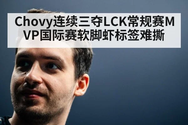 Chovy连续三夺LCK常规赛MVP国际赛软脚虾标签难撕